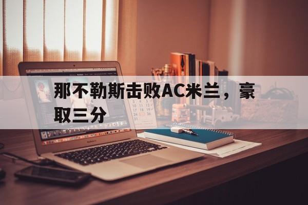 星空体育平台-那不勒斯和ac米兰交手战绩